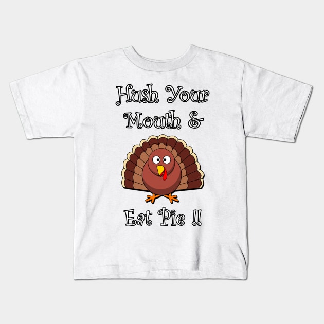 Funny Thanksgiving Turkey Graphic Design: Wording: Hush Your Mouth & Eat Pie! Available on many products for gifts Kids T-Shirt by tamdevo1